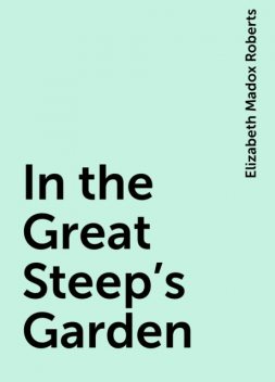 In the Great Steep's Garden, Elizabeth Madox Roberts