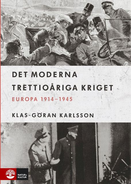 Det moderna trettioåriga kriget : Europa 1914–1945, Klas-Göran Karlsson