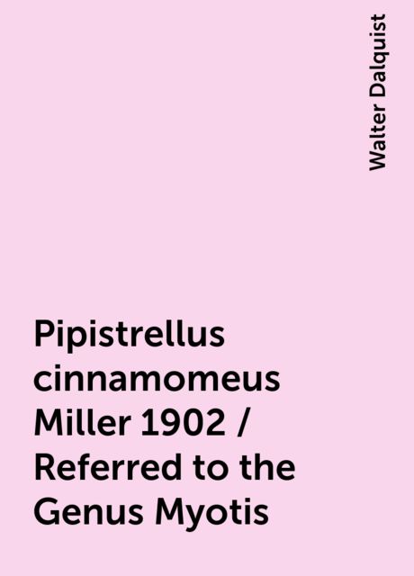 Pipistrellus cinnamomeus Miller 1902 / Referred to the Genus Myotis, Walter Dalquist