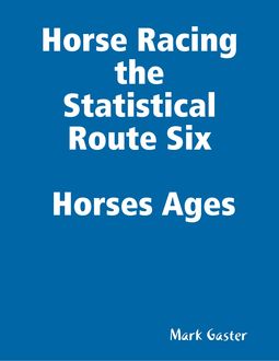 Horse Racing the Statistical Route Six Horses Ages, Mark Gaster