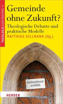 Gemeinde ohne Zukunft, Christian Bauer, Andreas Wollbold, Markus-Liborius Hermann, Rainer Bucher, Michael Böhnke, Sellmann Matthias, Michael Fischer, Christian Hennecke, Dorothea Steinebach, Herbert Haslinger, Hildegard Wustmans, Norbert Mette
