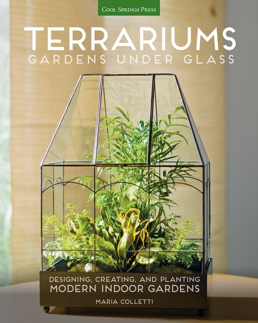 Terrariums – Gardens Under Glass, Maria Colletti