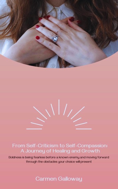 From Self-Criticism to Self-Compassion, Carmen Galloway