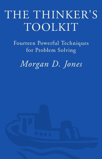 The Thinker’s Toolkit: Fourteen Powerful Techniques for Problem Solving, Jones, Morgan