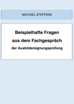 Beispielhafte Fragen aus dem Fachgespräch der Ausbildereignungsprüfung, Michael Steffens