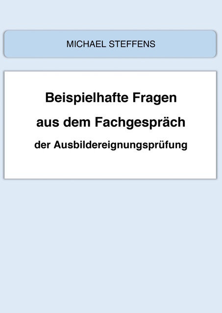 Beispielhafte Fragen aus dem Fachgespräch der Ausbildereignungsprüfung, Michael Steffens