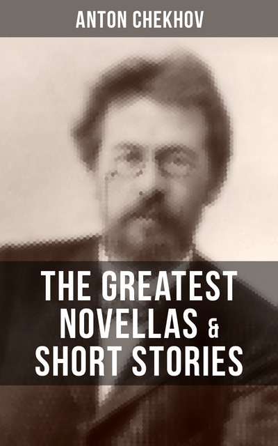 The Greatest Novellas & Short Stories of Anton Chekhov, Anton Chekhov