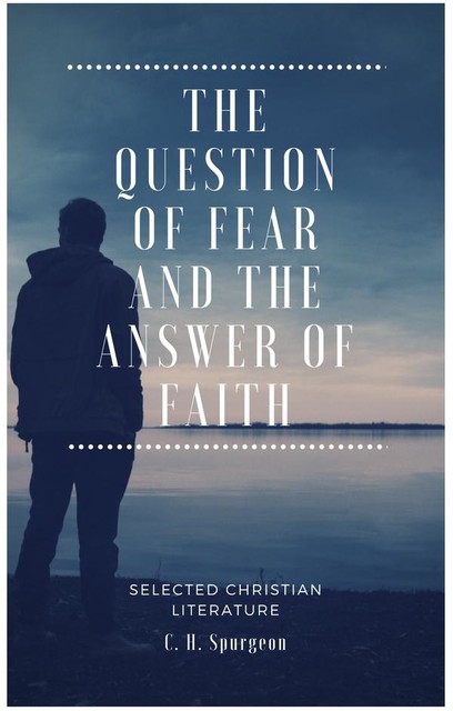 The Question of fear and the answer of faith, C.H.Spurgeon