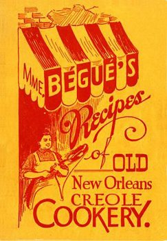 Mme. Bégué's Recipes of Old New Orleans Creole Cookery, Poppy Tooker, Elizabeth Kettenring Dutrey Begue