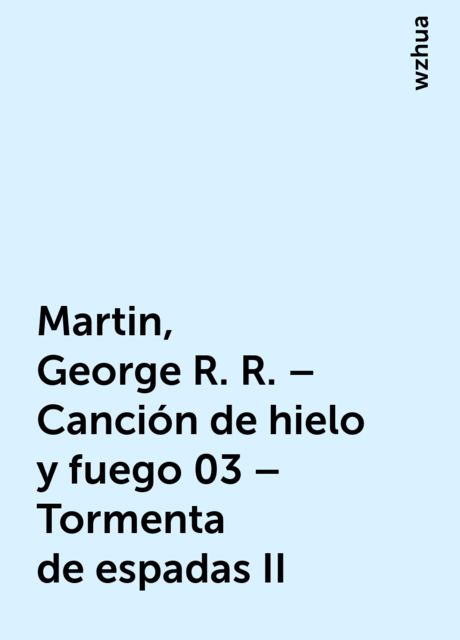 Martin, George R. R. – Canción de hielo y fuego 03 – Tormenta de espadas II, wzhua