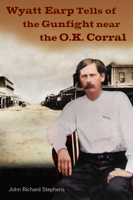 Wyatt Earp Tells of the Gunfight Near the O.K. Corral, John Stephens