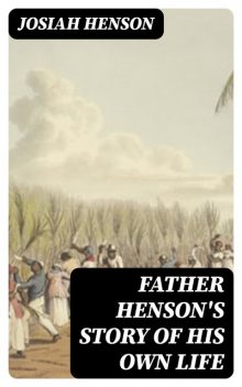 Father Henson's Story of His Own Life, Josiah Henson