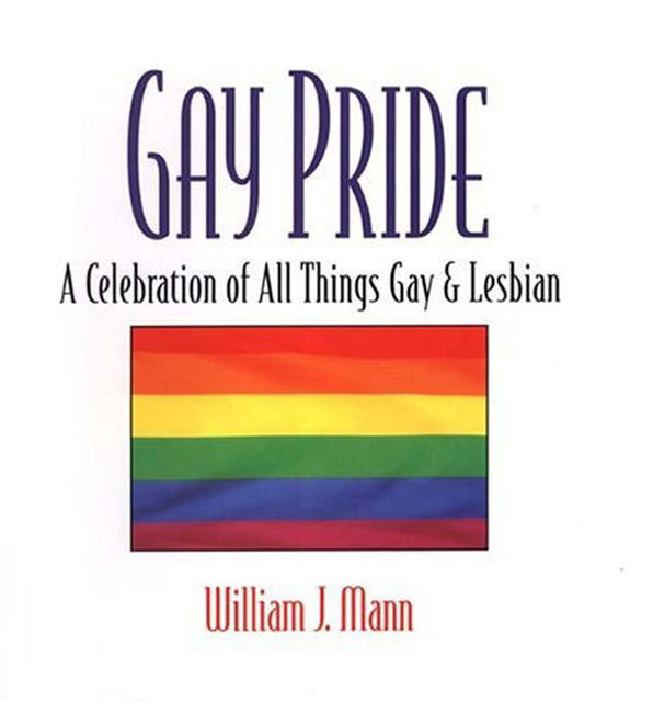 Gay Pride: A Celebration Of All Things Gay And Lesbian, William J. Mann