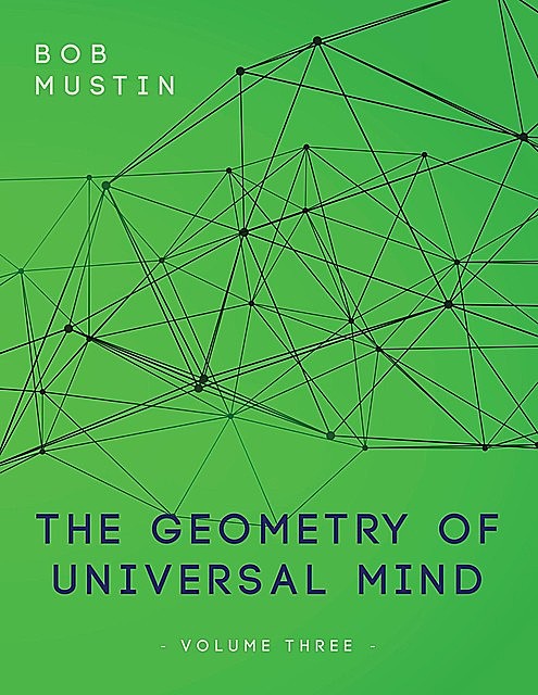 The Geometry of Universal Mind – Volume Three, Bob Mustin