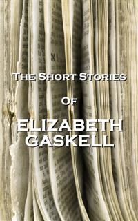 The Short Stories Of Elizabeth Gaskell, Elizabeth Gaskell