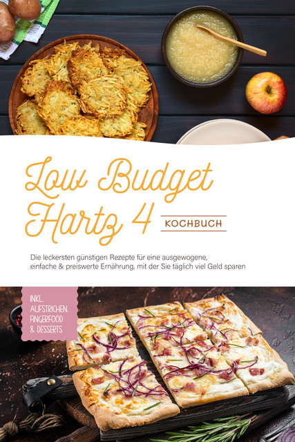 Low Budget Hartz 4 Kochbuch: Die leckersten günstigen Rezepte für eine ausgewogene, einfache & preiswerte Ernährung, mit der Sie täglich viel Geld sparen – inkl. Aufstrichen, Fingerfood & Desserts, Elisa Korporal