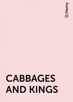 CABBAGES AND KINGS, O.Henry