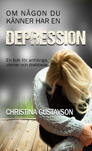 Om någon du känner har en depression. En bok för anhöriga, vänner och drabbade, Christina Gustavson