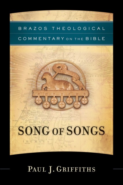 Song of Songs (Brazos Theological Commentary on the Bible), Paul Griffiths