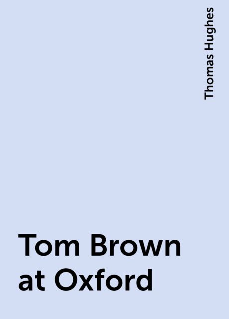 Tom Brown at Oxford, Thomas Hughes