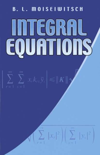 Integral Equations, B.L.Moiseiwitsch