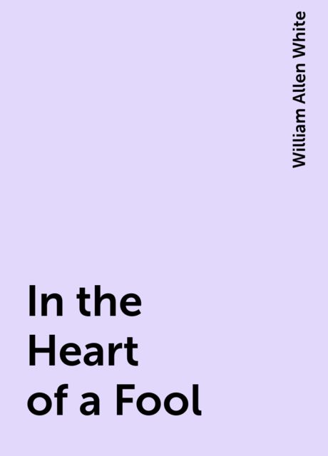 In the Heart of a Fool, William Allen White
