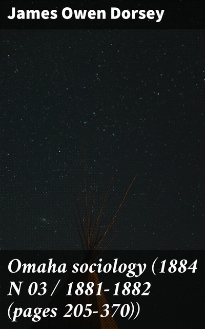 Omaha sociology (1884 N 03 / 1881–1882 (pages 205–370)), James Owen Dorsey