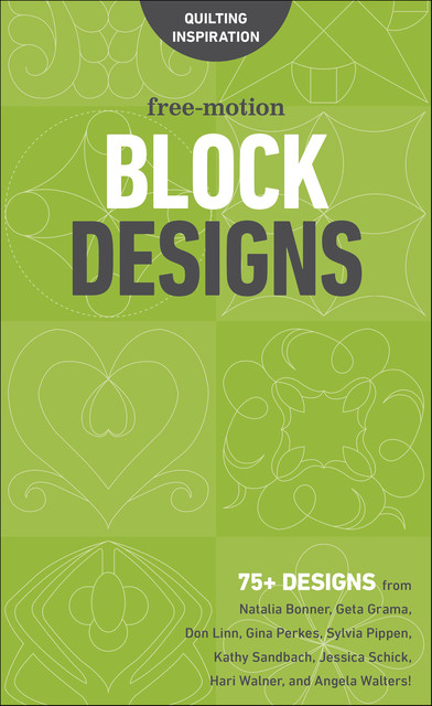 Free-Motion Block Designs, Angela Walters, Sylvia Pippen, Don Linn, Hari Walner, Gina Perkes, Geta Grama, Natalia Bonner, Jessica Schick, Kathy Sandbach