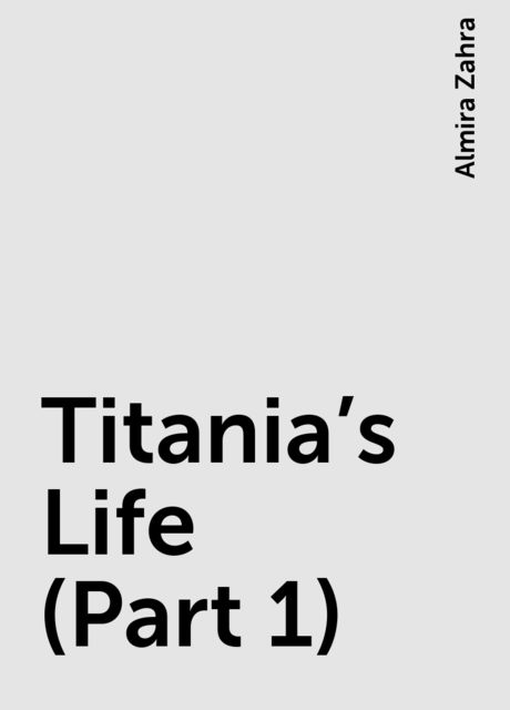 Titania’s Life (Part 1), Almira Zahra