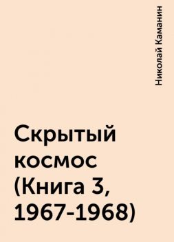 Скрытый космос (Книга 3, 1967-1968), Николай Каманин