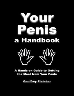 Your Penis a Handbook: A Hands-on Guide to Getting the Most from Your Penis, Geoffrey Fletcher