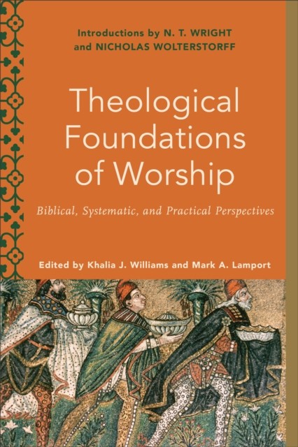Theological Foundations of Worship (Worship Foundations), eds., Mark A. Lamport, Khalia J. Williams