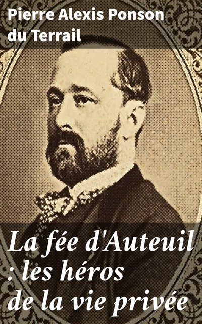 La fée d'Auteuil : les héros de la vie privée, Pierre Alexis Ponson du Terrail