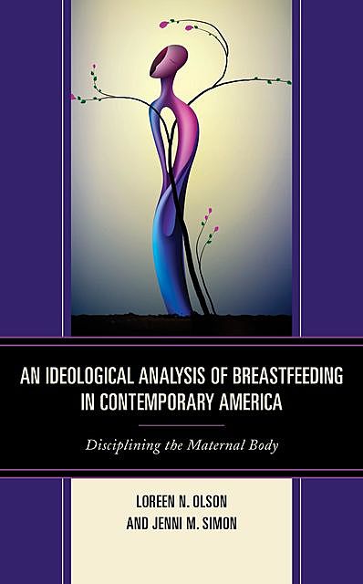 An Ideological Analysis of Breastfeeding in Contemporary America, Jenni M. Simon, Loreen N. Olson