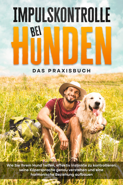 Impulskontrolle bei Hunden – Das Praxisbuch: Wie Sie Ihrem Hund helfen, effektiv Instinkte zu kontrollieren, seine Köpersprache genau verstehen und eine harmonische Beziehung aufbauen, Alexander Gietzen