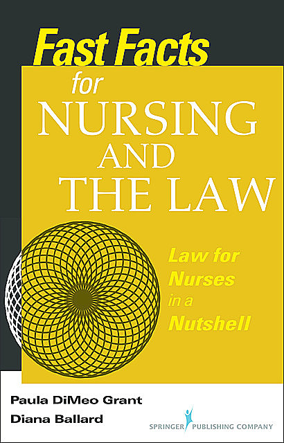Fast Facts About Nursing and the Law, M.B.A., RN, BSN, MA, JD, Diana Ballard, Paula DiMeo Grant