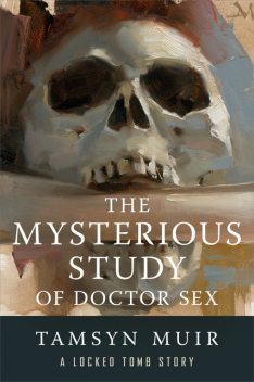 The Mysterious Study of Doctor Sex, Tamsyn Muir