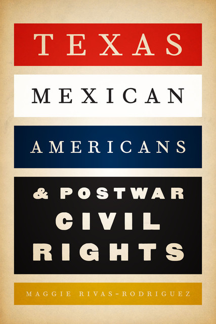 Texas Mexican Americans & Postwar Civil Rights, Maggie Rivas-Rodríuez