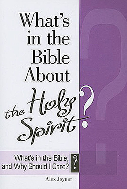 What's in the Bible About the Holy Spirit, Alex Joyner, Abingdon Press