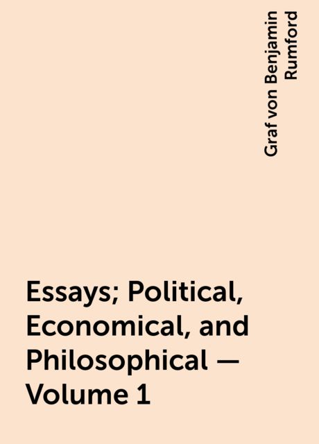 Essays; Political, Economical, and Philosophical — Volume 1, Graf von Benjamin Rumford