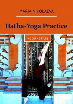 Hatha-Yoga Practice. Modern Styles, Maria Nikolaeva