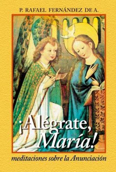 Alégrate María. Meditaciones sobre la anunciación, Rafael Fernández de Andraca