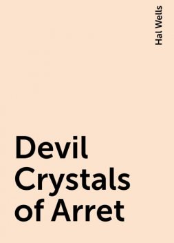 Devil Crystals of Arret, Hal Wells