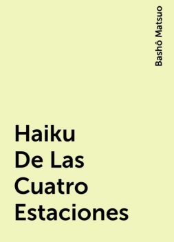 Haiku De Las Cuatro Estaciones, Bashô Matsuo