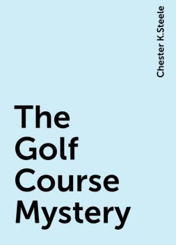 The Golf Course Mystery, Chester K.Steele