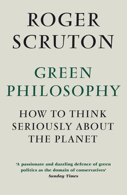 Green Philosophy, Roger Scruton