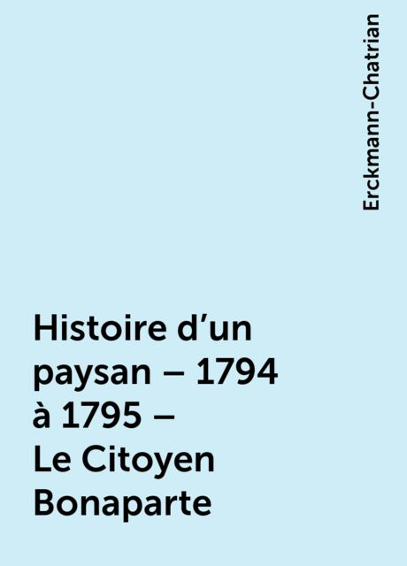 Histoire d'un paysan – 1794 à 1795 – Le Citoyen Bonaparte, Erckmann-Chatrian
