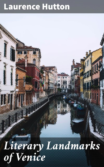 Literary Landmarks of Venice, Laurence Hutton