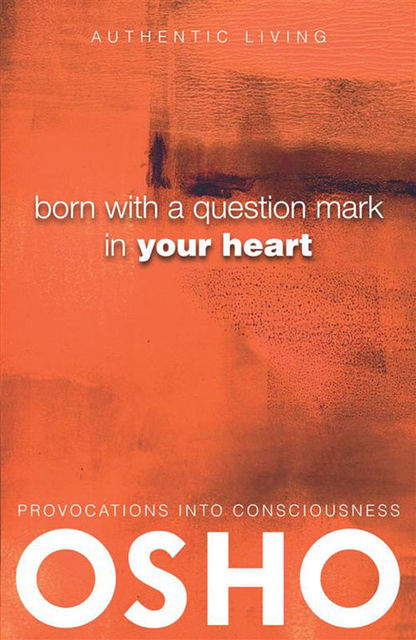 Born With a Question Mark in Your Heart, Osho