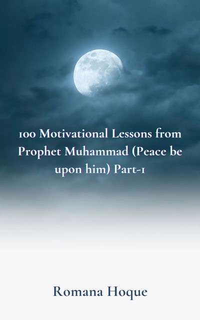 100 Motivational Lessons from Prophet Muhammad, Romana Hoque